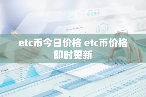 etc币今日价格 etc币价格即时更新