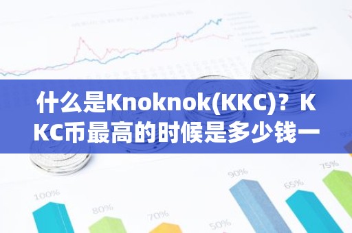 什么是Knoknok(KKC)？KKC币最高的时候是多少钱一枚？