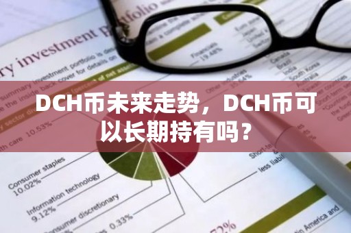 DCH币未来走势，DCH币可以长期持有吗？