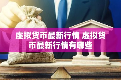 虚拟货币最新行情 虚拟货币最新行情有哪些