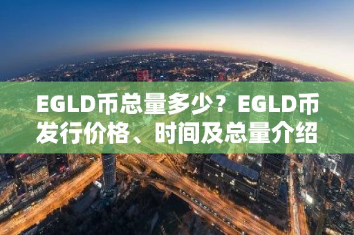EGLD币总量多少？EGLD币发行价格、时间及总量介绍