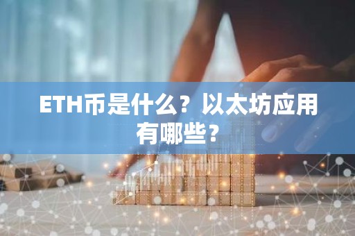 ETH币是什么？以太坊应用有哪些？