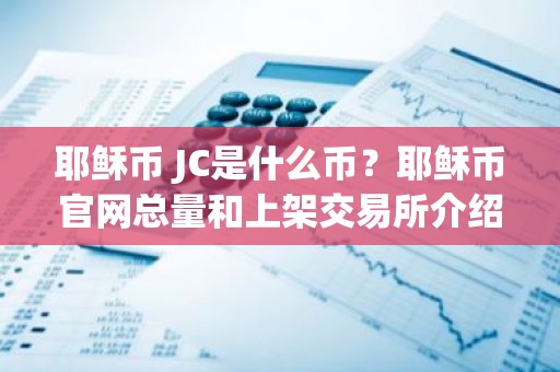耶稣币 JC是什么币？耶稣币官网总量和上架交易所介绍