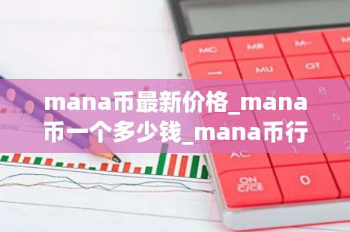 mana币最新价格_mana币一个多少钱_mana币行情