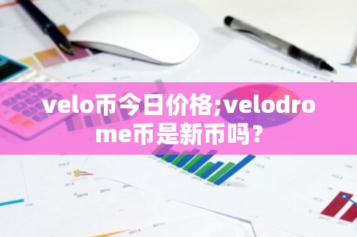 velo币今日价格;velodrome币是新币吗？