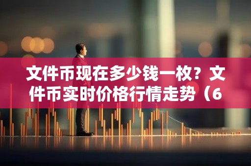 文件币现在多少钱一枚？文件币实时价格行情走势（6月26日）