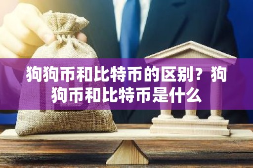狗狗币和比特币的区别？狗狗币和比特币是什么