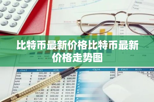 比特币最新价格比特币最新价格走势图