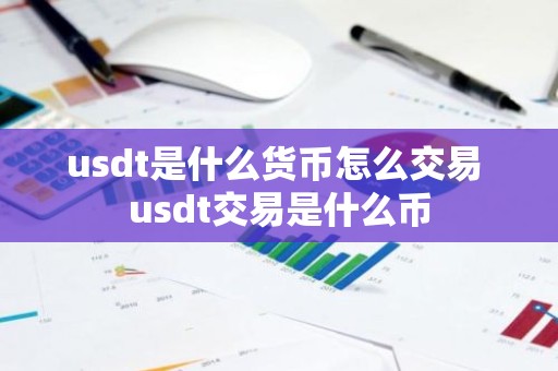 usdt是什么货币怎么交易 usdt交易是什么币