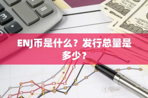 ENJ币是什么？发行总量是多少？