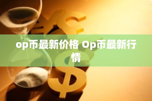 op币最新价格 Op币最新行情