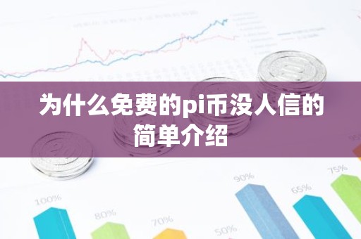 为什么免费的pi币没人信的简单介绍