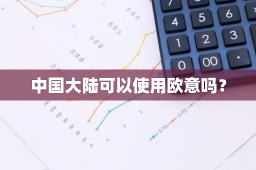 中国大陆可以使用欧意吗？