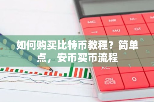 如何购买比特币教程？简单点，安币买币流程
