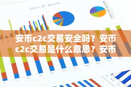 安币c2c交易安全吗？安币c2c交易是什么意思？安币c2c有手续费吗？