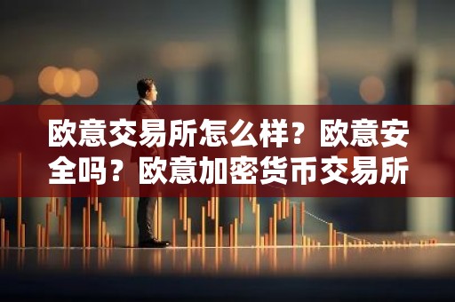 欧意交易所怎么样？欧意安全吗？欧意加密货币交易所全流程