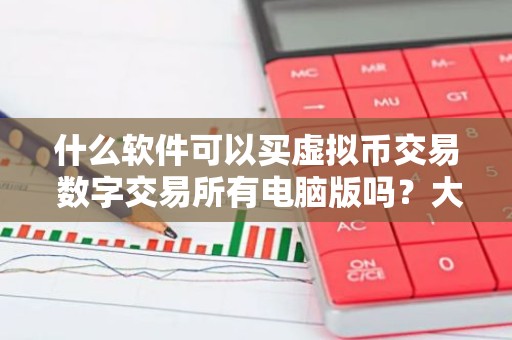 什么软件可以买虚拟币交易 数字交易所有电脑版吗？大陆用户以后怎么买币