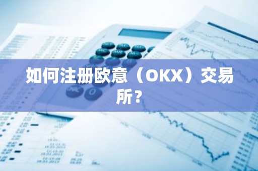 如何注册欧意（OKX）交易所？