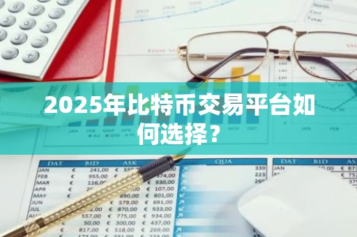 2025年比特币交易平台如何选择？