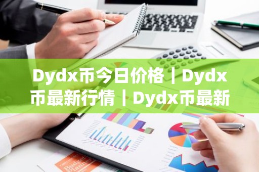 Dydx币今日价格｜Dydx币最新行情｜Dydx币最新走势