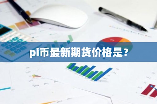 pi币最新期货价格是？