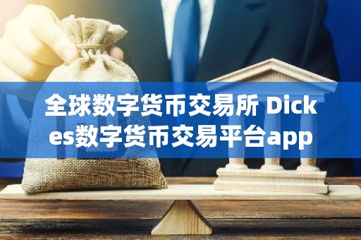 全球数字货币交易所 Dickes数字货币交易平台app