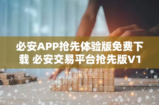 必安APP抢先体验版免费下载 必安交易平台抢先版V1.6.4