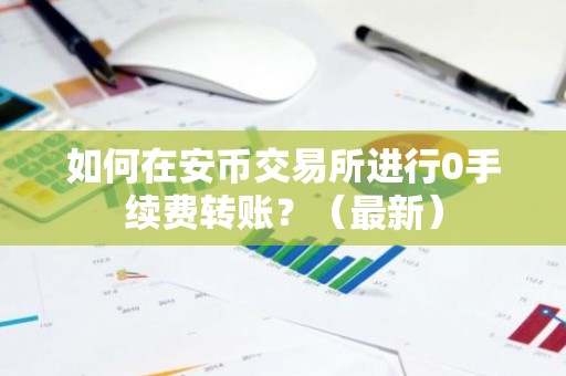 如何在安币交易所进行0手续费转账？（最新）