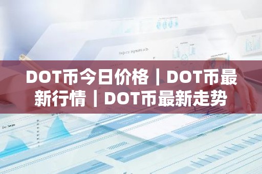 DOT币今日价格｜DOT币最新行情｜DOT币最新走势