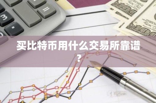 买比特币用什么交易所靠谱？