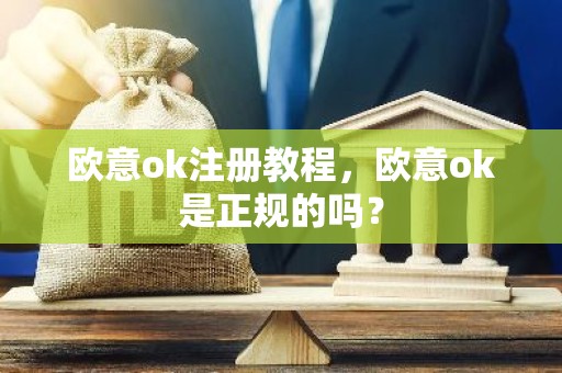 欧意ok注册教程，欧意ok是正规的吗？