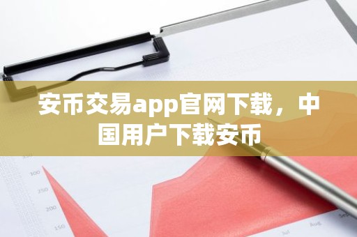 安币交易app官网下载，中国用户下载安币