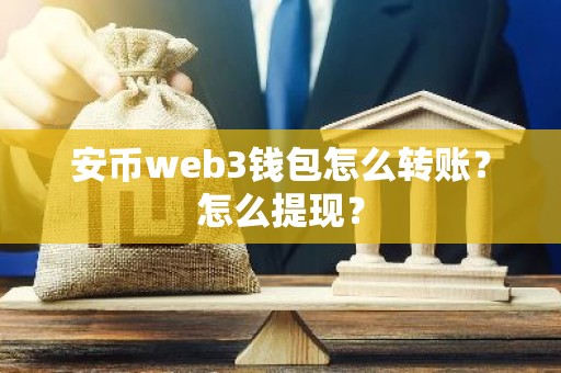 安币web3钱包怎么转账？怎么提现？