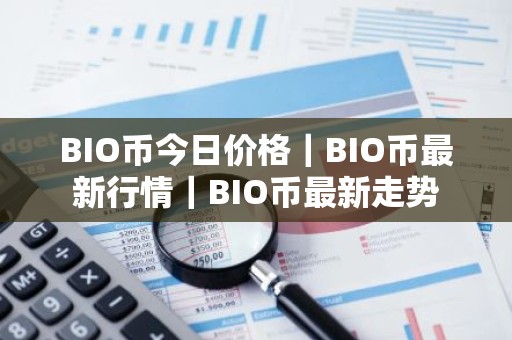 BIO币今日价格｜BIO币最新行情｜BIO币最新走势
