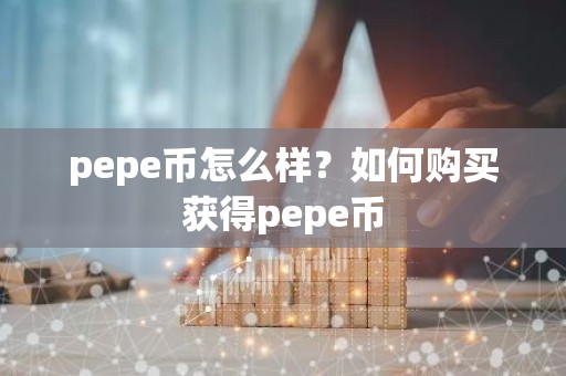 pepe币怎么样？如何购买获得pepe币