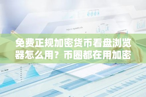 免费正规加密货币看盘浏览器怎么用？币圈都在用加密货币看盘浏览器推荐