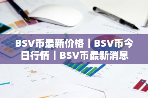 BSV币最新价格｜BSV币今日行情｜BSV币最新消息
