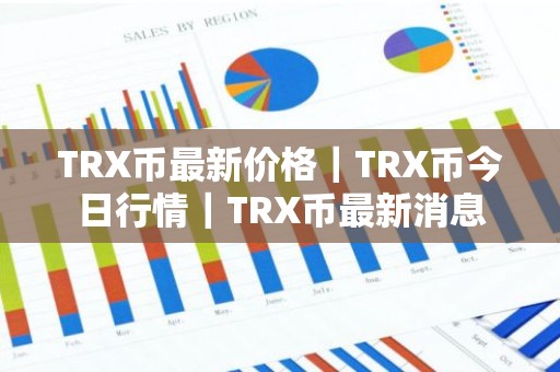 TRX币最新价格｜TRX币今日行情｜TRX币最新消息