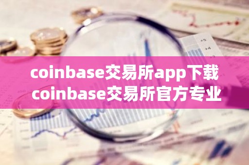 coinbase交易所app下载 coinbase交易所官方专业版稳定下载