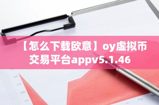 【怎么下载欧意】oy虚拟币交易平台appv5.1.46