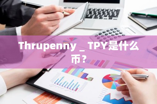Thrupenny _ TPY是什么币？