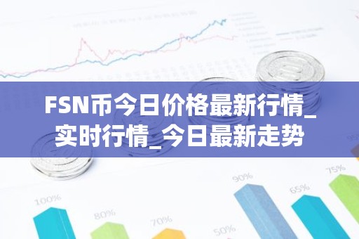 FSN币今日价格最新行情_实时行情_今日最新走势