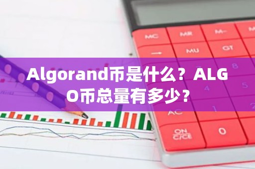 Algorand币是什么？ALGO币总量有多少？
