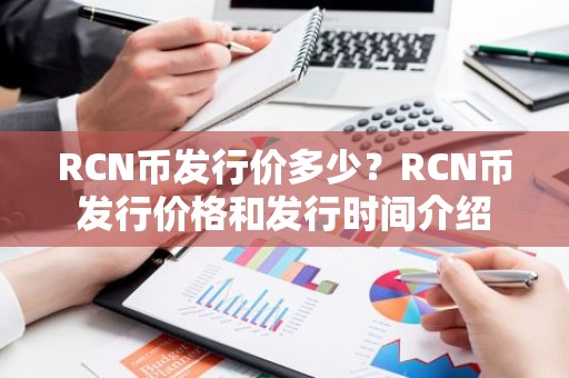 RCN币发行价多少？RCN币发行价格和发行时间介绍