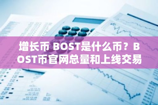 增长币 BOST是什么币？BOST币官网总量和上线交易所介绍
