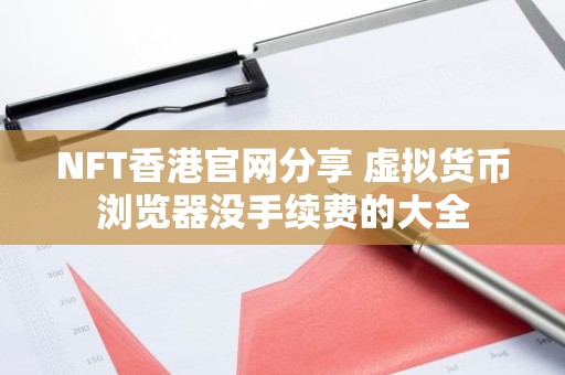 NFT香港官网分享 虚拟货币浏览器没手续费的大全