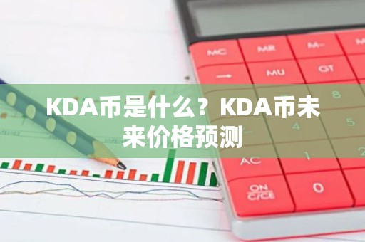 KDA币是什么？KDA币未来价格预测