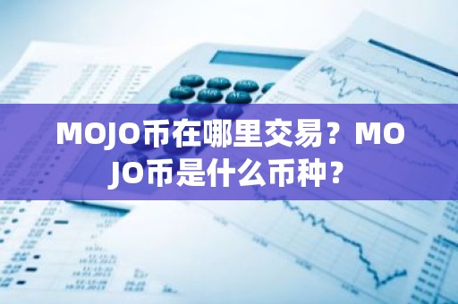 MOJO币在哪里交易？MOJO币是什么币种？