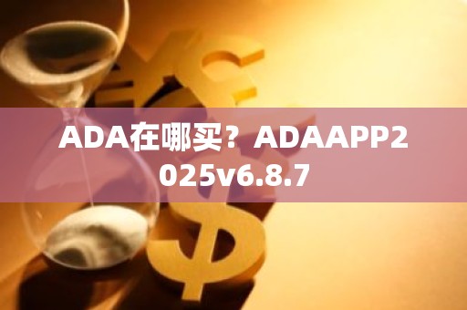 ADA在哪买？ADAAPP2025v6.8.7