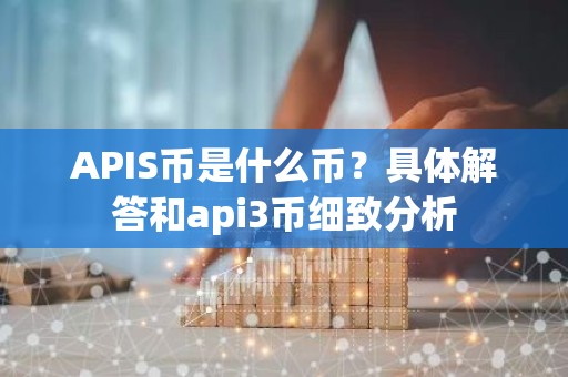 APIS币是什么币？具体解答和api3币细致分析